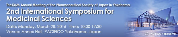 The136th Annual Meeting of the Pharmaceutical Society of Japan in Yokohama 2nd International Symposium for Medicinal Sciences Date:Monday, March 28, 2016 Time:10:00-17:30 Venue:Annex Hall, PACIFICO Yokohama, Japan